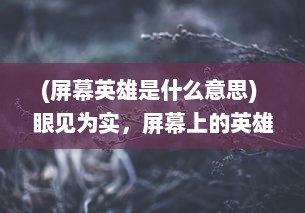 (屏幕英雄是什么意思) 眼见为实，屏幕上的英雄世界：传奇来了 浓缩你的青春记忆