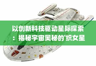 以创新科技驱动星际探索：揭秘宇宙奥秘的'织女星计划'大型专题纪录片