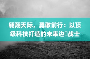 翱翔天际，勇敢前行：以顶级科技打造的未来边縁战士，天际奇兵的冒险之旅