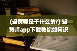 (鉴黄师是干什么的?) 鉴黄师app下载教你如何识别、防范不良信息，把关网络环境