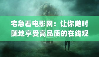 宅急看电影网：让你随时随地享受高品质的在线观影体验，尽享电影世界的无限魅力 v5.2.8下载