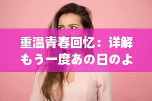 重温青春回忆：详解もう一度あの日のように 这首深受中文歌迷喜爱的日本歌曲的中文歌词与情感解读 v9.0.8下载