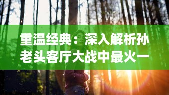 重温经典：深入解析孙老头客厅大战中最火一句，究竟蕴含着怎样的智慧与勇气? v2.1.7下载