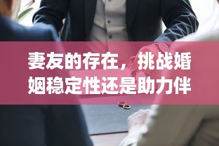 妻友的存在，挑战婚姻稳定性还是助力伴侣关系的外来力量？