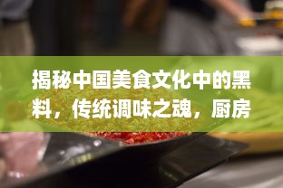 揭秘中国美食文化中的黑料，传统调味之魂，厨房神秘利器的传承与创新