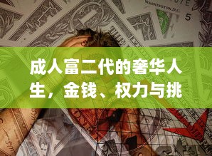 成人富二代的奢华人生，金钱、权力与挑战