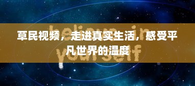 草民视频，走进真实生活，感受平凡世界的温度