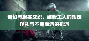 奇幻与现实交织，维修工人的艰难挣扎与不期而遇的机遇