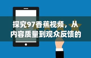 探究97香蕉视频，从内容质量到观众反馈的全方位分析