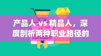 产品人 vs 精品人，深度剖析两种职业路径的核心区别