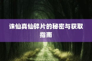 诛仙真仙碎片的秘密与获取指南